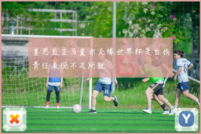 基恩直言马奎尔无缘世界杯是自我责任表现不足所致